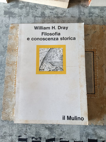 Filosofia e Conoscenza Storica | William H. Dray - Il Mulino