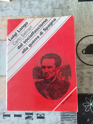 Carlo Salinari dal socialfascismo alla guerra di Spagna | Luigi Longo