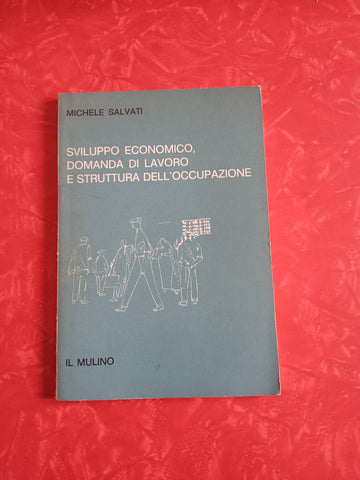 Sviluppo economico, domanda di lavoro e struttura dell’occupazione | Michele Salvati - il Mulino