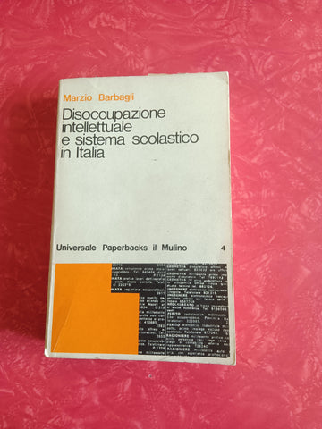Disoccupazione intellettuale e sistema scolastico in Italia. (1859-1974) | Marzio Barbagli - Mulino