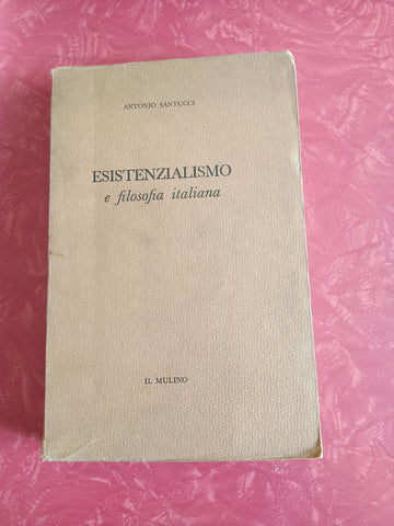 Esistenzialismo e filosofia italiana | Antonio Santucci - Il Mulino