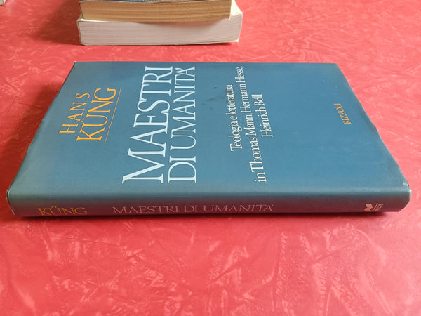 Maestri di umanità. Teologia e letteratura in Thomas Mann, Hermann Hesse, Heinrich Boll | Hans Kung - Rizzoli