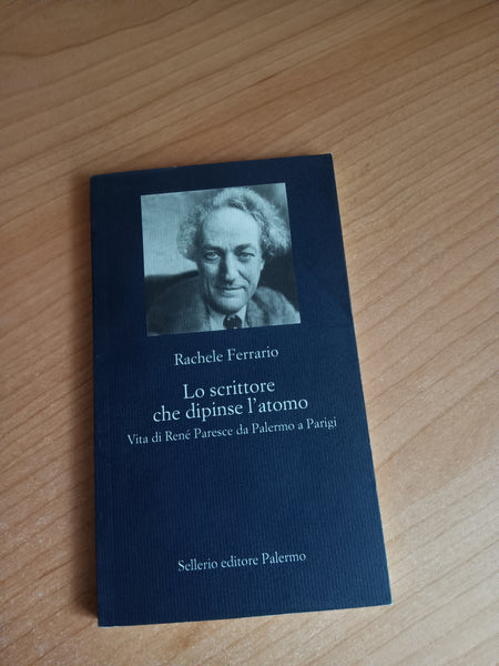 Lo scrittore che dipinse l’atomo. Vita di René Paresce da Palermo a Parigi | Rachele Ferrario - Sellerio