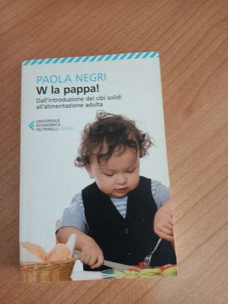 W la pappa! Dall’ introduzione dei cibi solidi all’ alimentazione adulta | Paola Negri - Feltrinelli