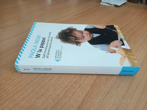 W la pappa! Dall’ introduzione dei cibi solidi all’ alimentazione adulta | Paola Negri - Feltrinelli