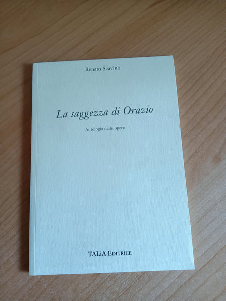 La saggezza di Orazio. Antologia delle opere | Renato Scavino