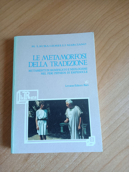 Le metamorfosi della tradizione. Mutamenti di significato e neologismi nel peri physeos di Empedocle | M. L. Gemelli Marciano