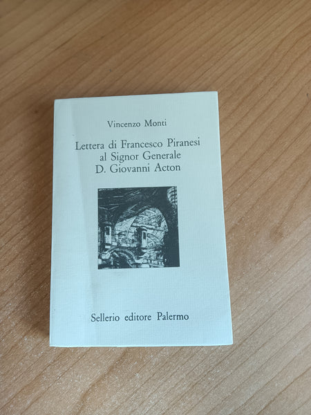 Lettera di Francesco Piranesi al signor generale D. Giovanni Acton | Vincenzo Monti - Sellerio