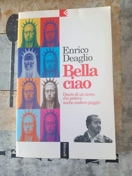 Bella ciao. Diario di un anno che poteva andare peggio | Enrico Deaglio - Feltrinelli