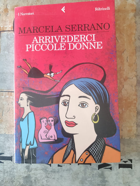Arrivederci piccole donne | Marcela Serrano - Feltrinelli
