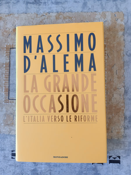 La grande occasione. L’italia verso le riforme | Massimo D’Alema - Mondadori