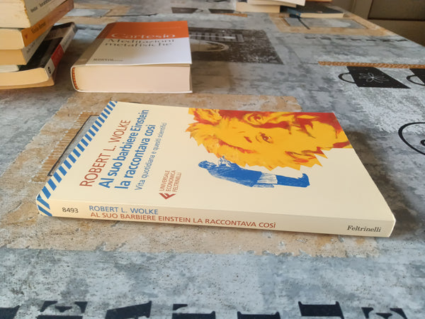 Al suo barbiere Einstein la raccontava così vita quotidiana e quesiti scientifici | Robert L. Wolke - Feltrinelli