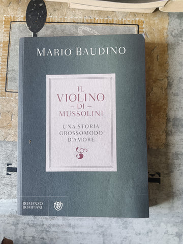Il violino di Mussolini. Una storia grossomodo d’amore | Mario Baudino - Bompiani