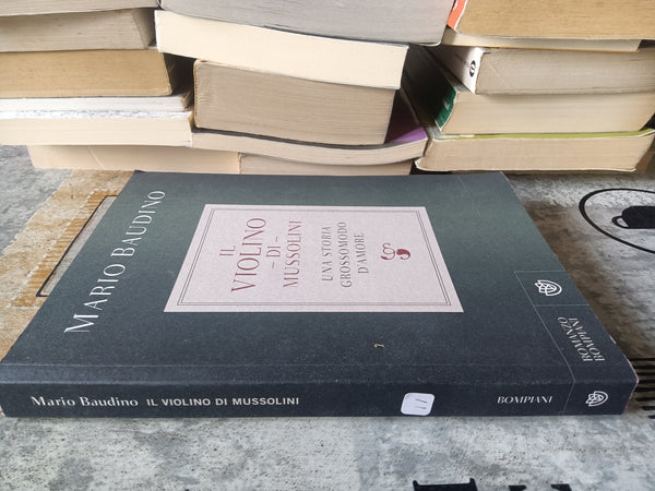 Il violino di Mussolini. Una storia grossomodo d’amore | Mario Baudino - Bompiani