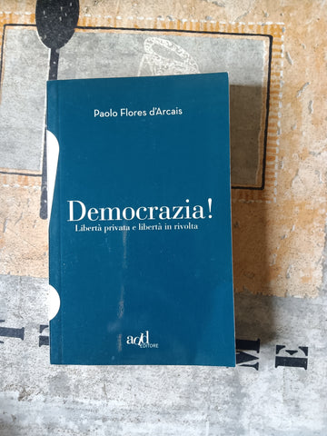 Democrazia! Libertà privata e libertà in rivolta | Paolo Flores D’Arcais