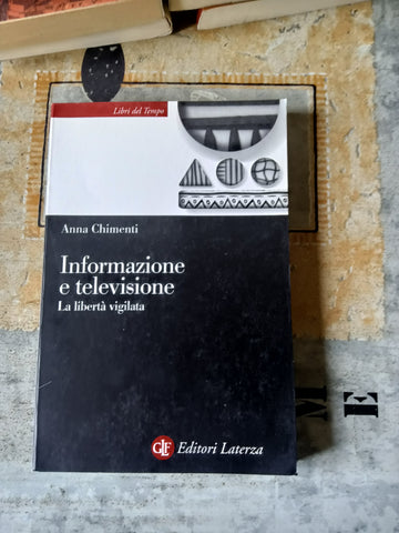 Informazione e televisione. La libertà vigilata | Anna Chimenti - Laterza