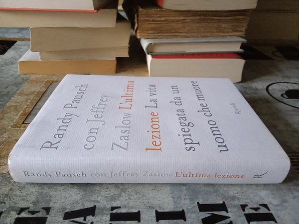 L’ultima lezione. La vita spiegata da un uomo che muore | Randy Pausch, Jeffrey Zaslow - Rizzoli