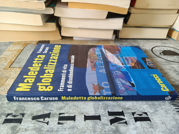 Maledetta globalizzazione. Frammenti di vita e di disobbedienza sociale | Caruso Francesco