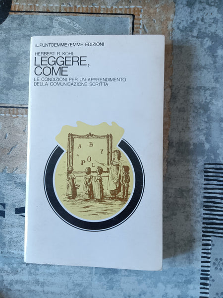 Leggere, come. Le condizioni per un apprendimento della comunicazione scritta | Herbert R. Kohl