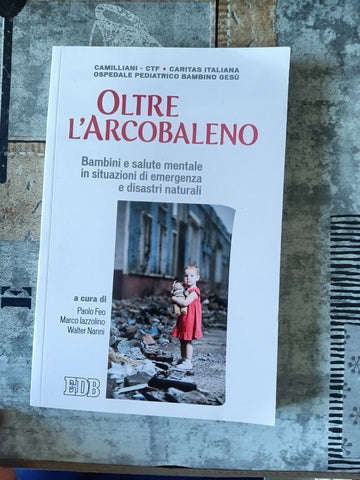 Oltre l’arcobaleno - Bambini e salute mentale in situazioni di emergenza e disastri naturali | Paolo Feo; Marco Iazzolino; Walter Nanni