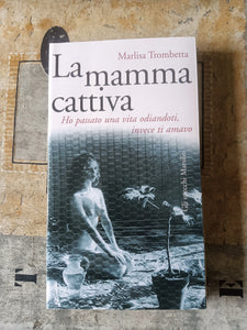 La mamma cattiva. Ho passato una vita odiandoti invece ti amavo | Trombetta Marlisa