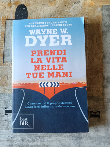 Prendi la vita nelle tue mani | Wayne W. Dyer - Rizzoli