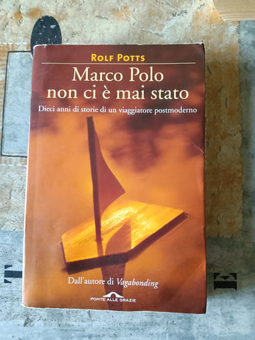 Marco Polo non ci è mai stato. Dieci anni di storie di un viaggiatore postmoderno | Rolf Potts