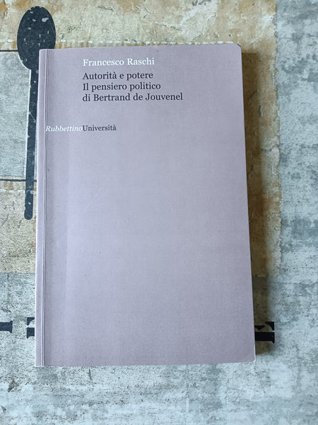 Autorità e potere. Il pensiero politico di Bertrand De Jouvenel | Francesco Raschi