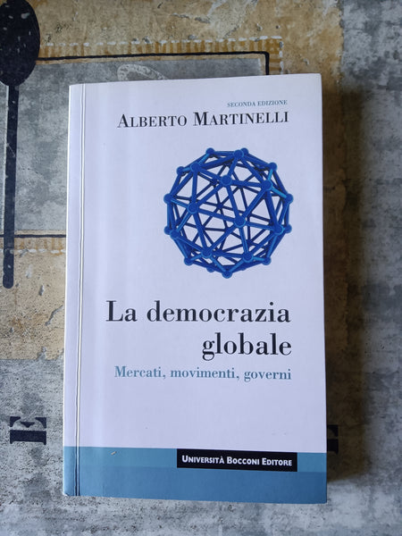 La democrazia globale. Mercati, movimenti, governi | Alberto Martinelli