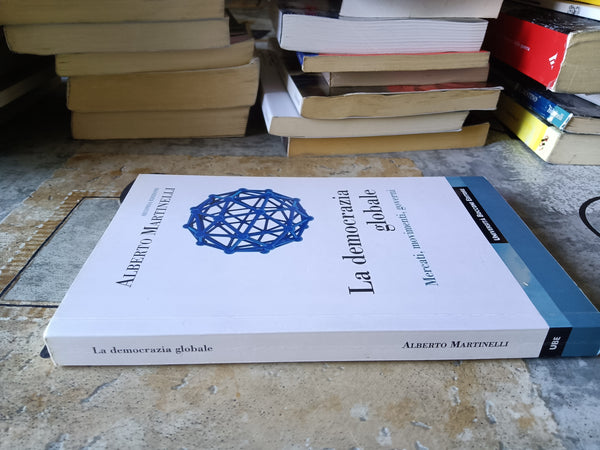 La democrazia globale. Mercati, movimenti, governi | Alberto Martinelli