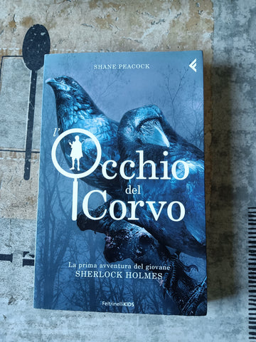 L’ occhio del corvo. La prima avventura del giovane Sherlock Holmes | Shane Peacock - Feltrinelli