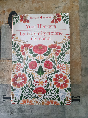 La trasmigrazione dei corpi | Yuri Herrera - Feltrinelli