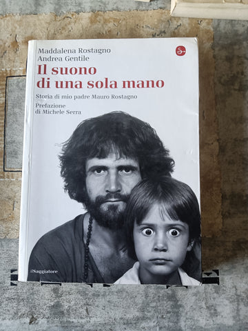 Il suono di una sola mano. Storia di mio padre Mauro Rostagno | Maddalena Rostagno; Andrea Gentile