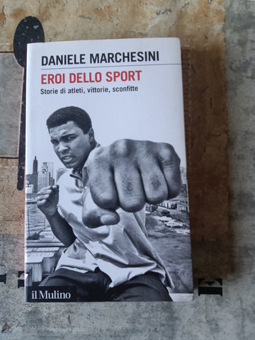 Eroi dello sport. Storie di atleti, vittorie, sconfitte | Daniele Marchesini - Mulino