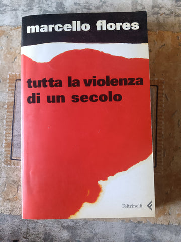 Tutta la violenza di un secolo | Flores Marcello - Feltrinelli