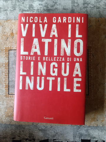 Viva il latino, Storie e bellezza di una lingua inutile | Nicola Gardini - Garzanti