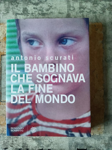Il bambino che sognava la fine del mondo | Antonio Scurati - Bompiani