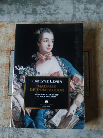 Madame de Pompadour. Passioni e destino di una favorita | Evelyne Lever - Mondadori