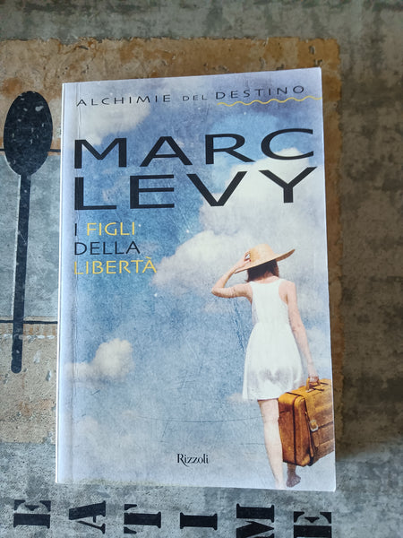 Marc Levy. I figli della libertà | Alchimie Del Destino - Rizzoli