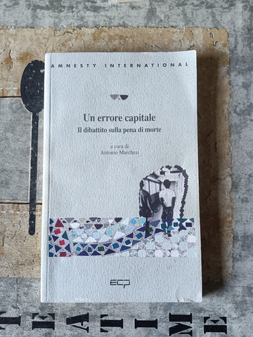 Un errore capitale. Il dibattito sulla pena di morte | Antonio Marchesi