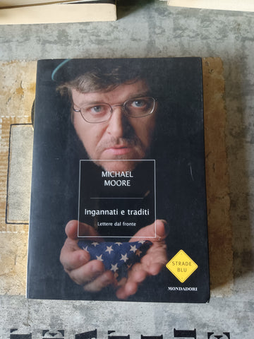 Ingannati e traditi. Lettere dal fronte | Michael Moore - Mondadori