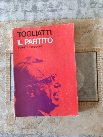 Il partito. Scritti e discorsi | Palmiro Togliatti