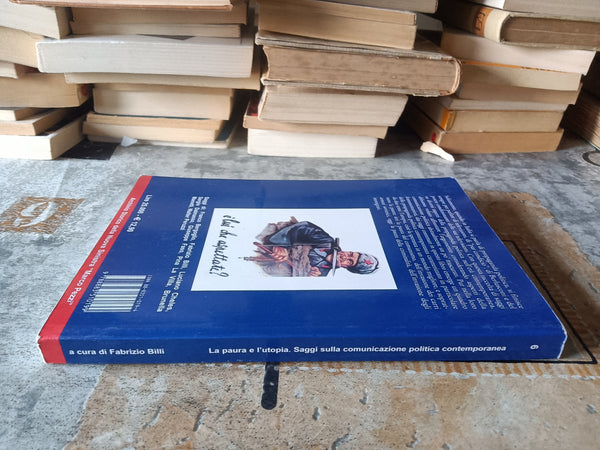 La paura e l’utopia. Saggi sulla comunicazione politica contemporanea | Fabrizio Billi, a cura di