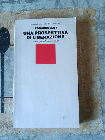 Una prospettiva di liberazione. La teologia, la Chiesa, i poveri | Leonardo Boff - Einaudi