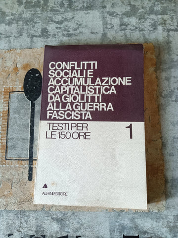 Conflitti sociali e accumulazione capitalistica da giolitti alla guerra fascista | Aa.Vv