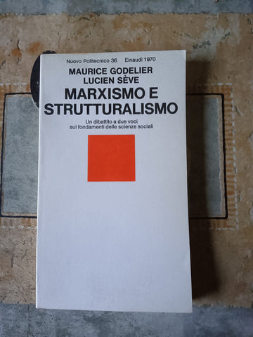 Marxismo e strutturalismo. Un dibattito a due voci sui fondamenti delle scienze sociali | Maurice Godelier, Lucien Sève - Einaudi