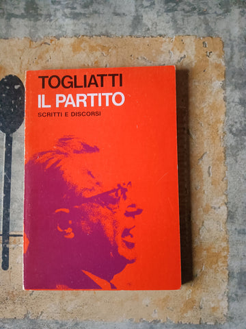 Il partito. Scritti e discorsi | Palmiro Togliatti