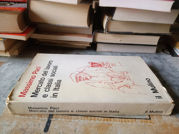Mercato del lavoro e classi sociali in Italia | Massimo Paci - Il Mulino