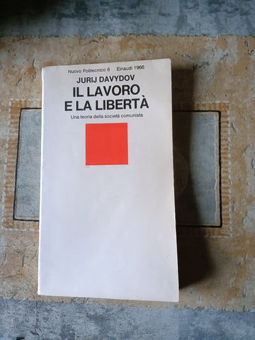 Il lavoro e la libertà. Una teoria dalla società comunista | Jurij Davydov - Einaudi