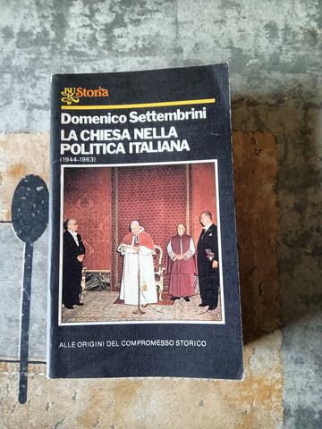La chiesa nella politica italiana (1944-1963) | Domenico Settembrini - Rizzoli